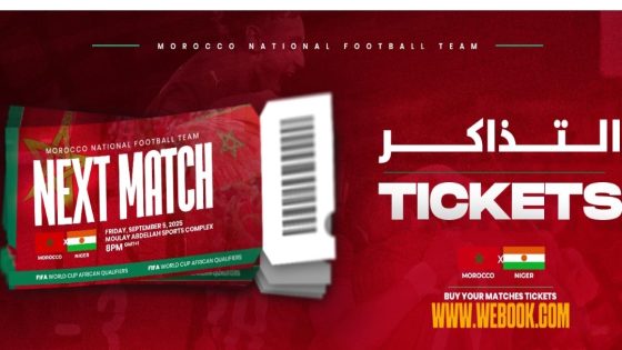 التصفيات المؤهلة لنهائيات كأس العالم 2026.. موعد انطلاق عملية بيع تذاكر مباراة المغرب والنيجر