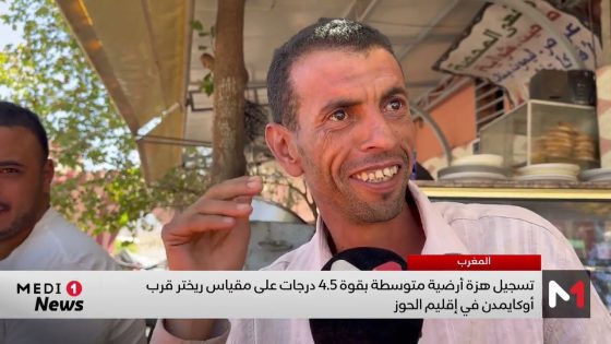 تسجيل هزة أرضية بقوة 4.5 درجات بإقليم الحوز .. ارتسامات الساكنة